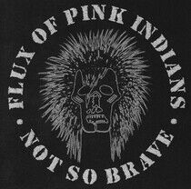 Flux of Pink Indians - Not So Brave