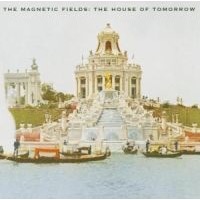 Magnetic Fields: House Of Tomorrow