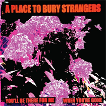 A Place To Bury Strangers - You'll Be There For Me/When You're Gone (WHITE VINYL) (Vinyl)