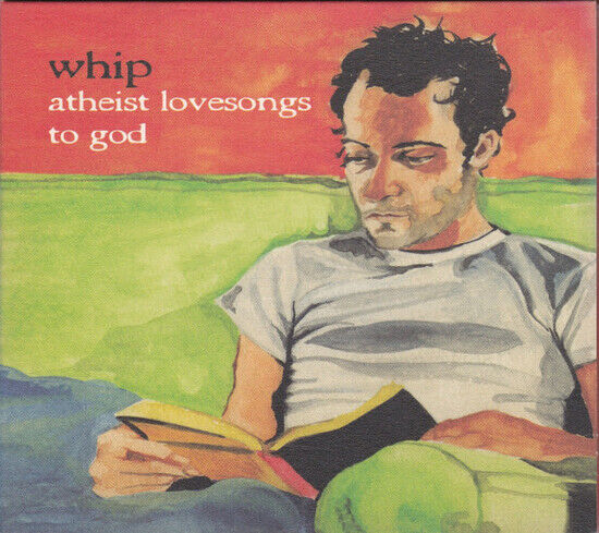 Whip - Atheist Lovesongs To God