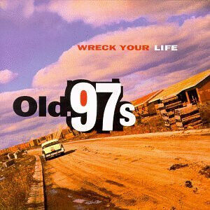 Old 97\'s - Wreck Your Life