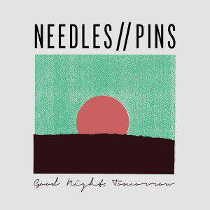 Needles//Pins - Good Night, Tomorrow