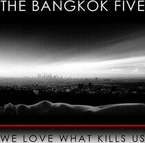 Bangkok Five - We Love What Kills Us