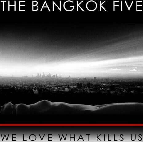 Bangkok Five - We Love What Kills Us