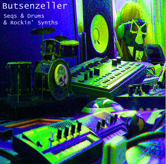 Butsenzeller - Seqs & Drums & Rockin\'..