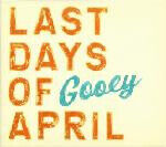 Last Days of April - Gooey