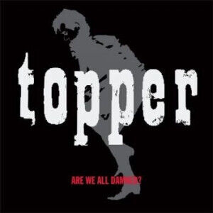 Topper - Are We All Damned