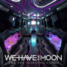 We Have the Moon - Till the Morning Comes