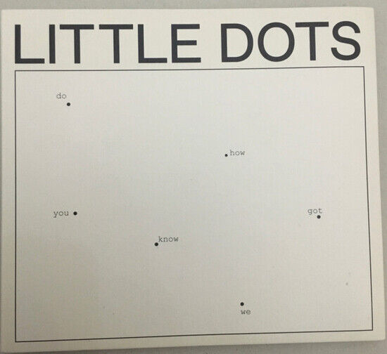 Little Dots - Do You Know How We Got..