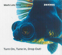 Mark Lotz Trio - Turn On Tune In Drop Out!